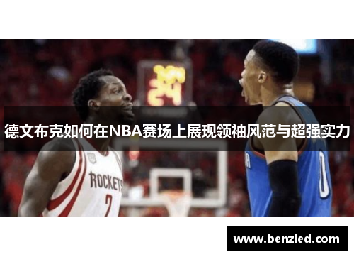 德文布克如何在NBA赛场上展现领袖风范与超强实力