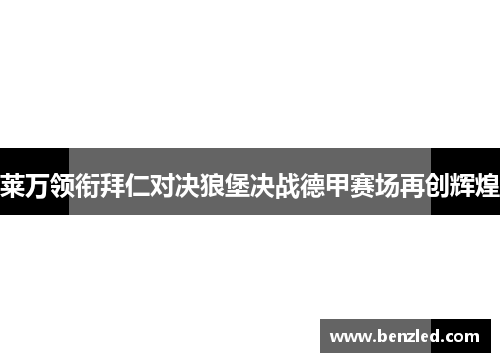 莱万领衔拜仁对决狼堡决战德甲赛场再创辉煌