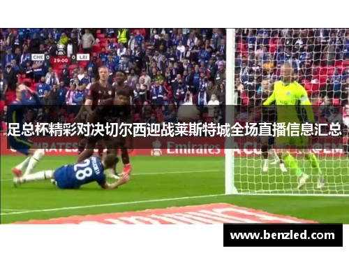 足总杯精彩对决切尔西迎战莱斯特城全场直播信息汇总